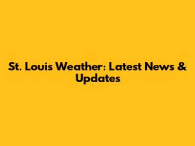 St. Louis Weather: Latest News & Updates