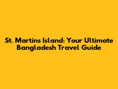 St. Martin's Island: Your Ultimate Bangladesh Travel Guide