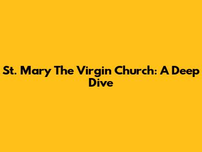St. Mary The Virgin Church: A Deep Dive