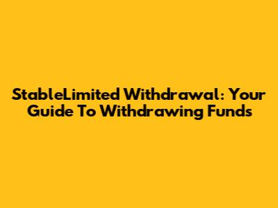 StableLimited Withdrawal: Your Guide To Withdrawing Funds