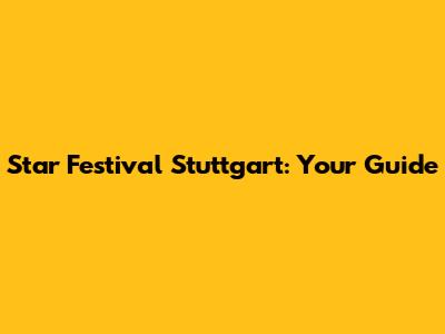 Star Festival Stuttgart: Your Guide
