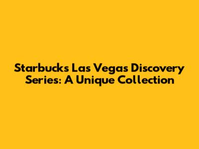 Starbucks Las Vegas Discovery Series: A Unique Collection
