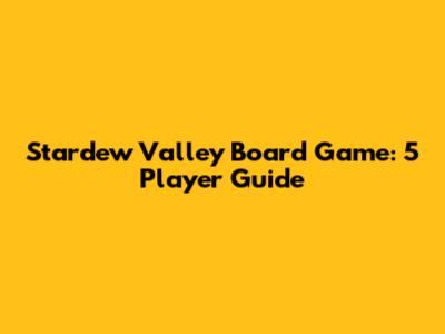 Stardew Valley Board Game: 5 Player Guide