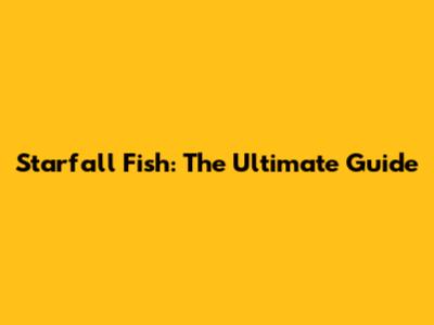 Starfall Fish: The Ultimate Guide