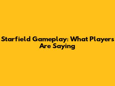 Starfield Gameplay: What Players Are Saying