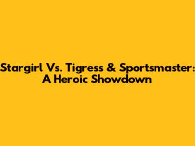 Stargirl Vs. Tigress & Sportsmaster: A Heroic Showdown