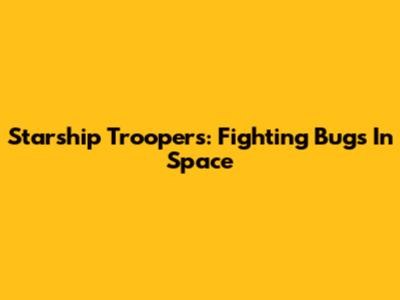 Starship Troopers: Fighting Bugs In Space