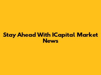 Stay Ahead With ICapital Market News