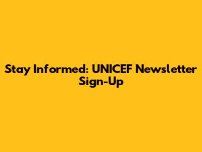 Stay Informed: UNICEF Newsletter Sign-Up