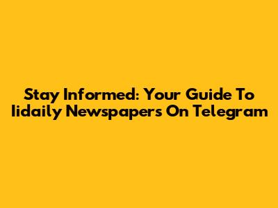Stay Informed: Your Guide To Iidaily Newspapers On Telegram