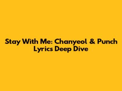 Stay With Me: Chanyeol & Punch Lyrics Deep Dive