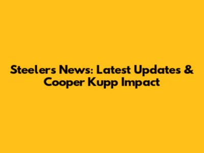 Steelers News: Latest Updates & Cooper Kupp Impact