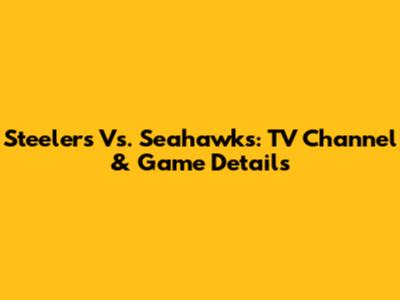 Steelers Vs. Seahawks: TV Channel & Game Details