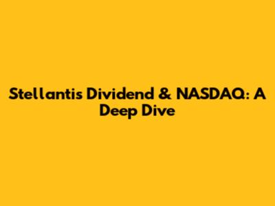 Stellantis Dividend & NASDAQ: A Deep Dive