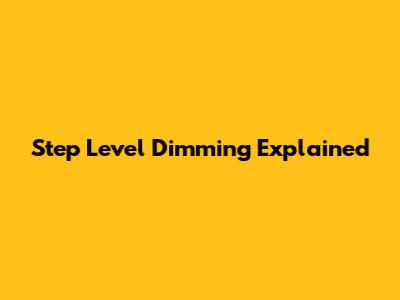 Step Level Dimming Explained