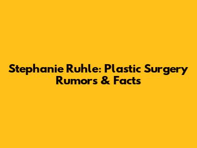 Stephanie Ruhle: Plastic Surgery Rumors & Facts