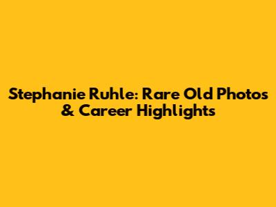 Stephanie Ruhle: Rare Old Photos & Career Highlights