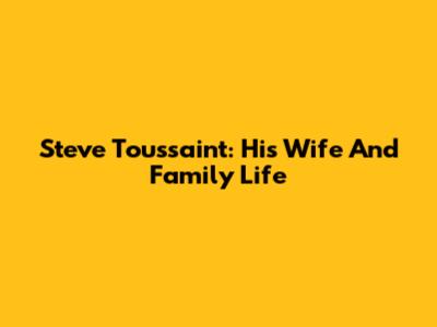 Steve Toussaint: His Wife And Family Life