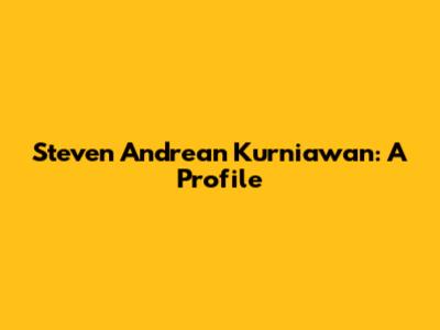 Steven Andrean Kurniawan: A Profile