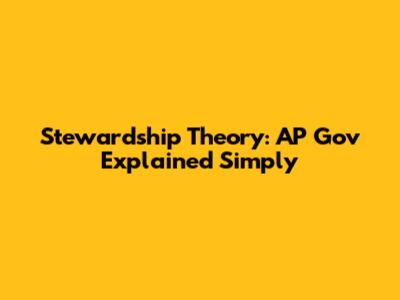 Stewardship Theory: AP Gov Explained Simply