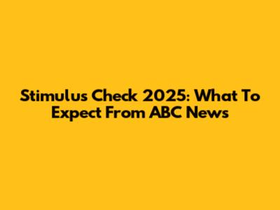 Stimulus Check 2025: What To Expect From ABC News