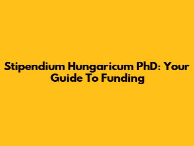 Stipendium Hungaricum PhD: Your Guide To Funding