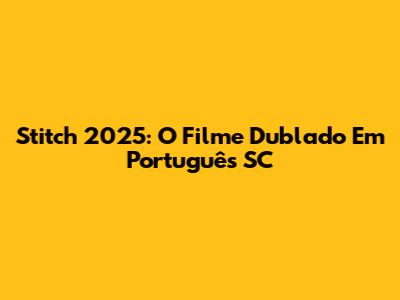 Stitch 2025: O Filme Dublado Em Português SC
