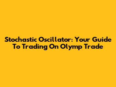 Stochastic Oscillator: Your Guide To Trading On Olymp Trade