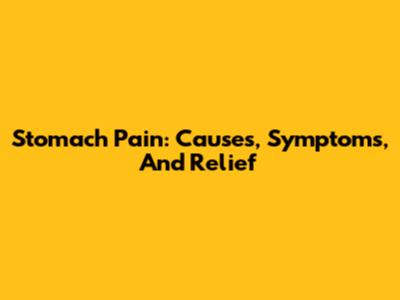 Stomach Pain: Causes, Symptoms, And Relief