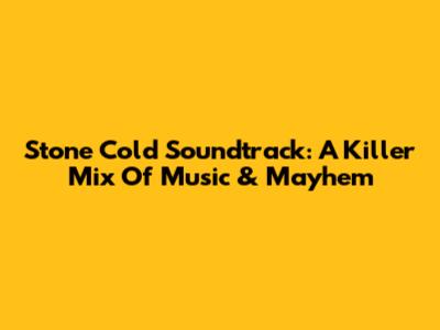 Stone Cold Soundtrack: A Killer Mix Of Music & Mayhem