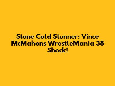 Stone Cold Stunner: Vince McMahon's WrestleMania 38 Shock!