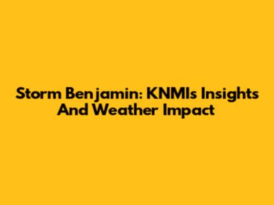 Storm Benjamin: KNMI's Insights And Weather Impact
