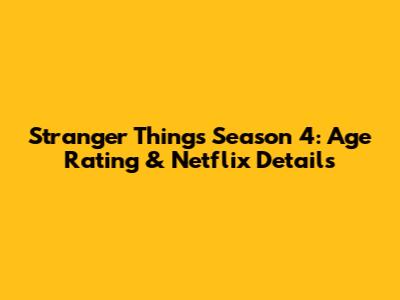 Stranger Things Season 4: Age Rating & Netflix Details