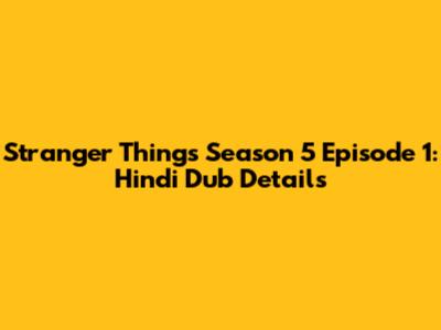 Stranger Things Season 5 Episode 1: Hindi Dub Details