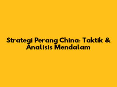 Strategi Perang China: Taktik & Analisis Mendalam