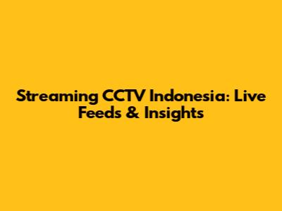 Streaming CCTV Indonesia: Live Feeds & Insights
