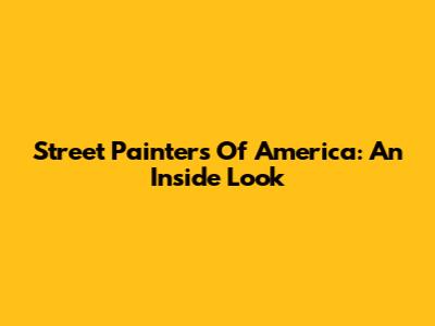 Street Painters Of America: An Inside Look