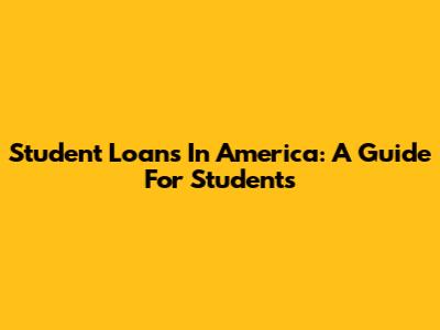 Student Loans In America: A Guide For Students