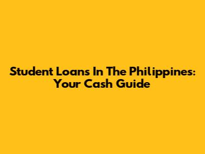 Student Loans In The Philippines: Your Cash Guide