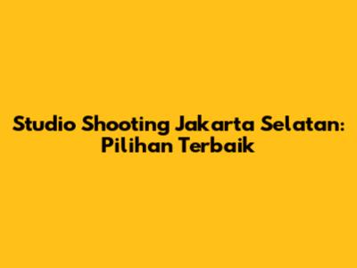 Studio Shooting Jakarta Selatan: Pilihan Terbaik