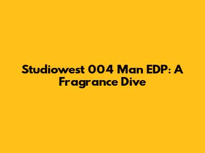 Studiowest 004 Man EDP: A Fragrance Dive
