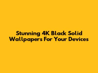 Stunning 4K Black Solid Wallpapers For Your Devices