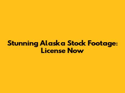 Stunning Alaska Stock Footage: License Now
