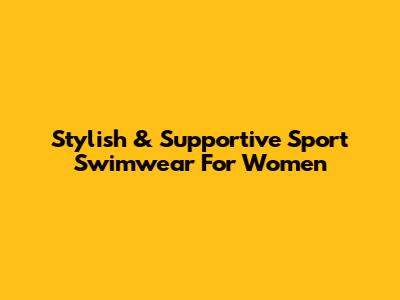 Stylish & Supportive Sport Swimwear For Women
