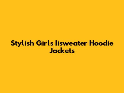 Stylish Girls' Iisweater Hoodie Jackets