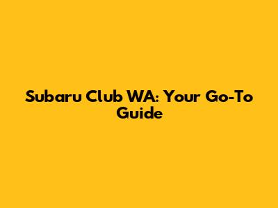 Subaru Club WA: Your Go-To Guide