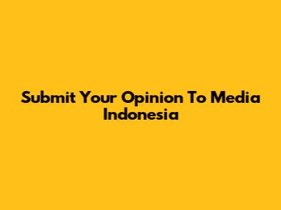Submit Your Opinion To Media Indonesia
