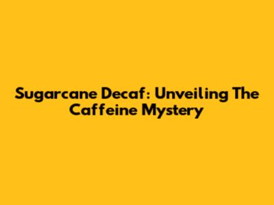 Sugarcane Decaf: Unveiling The Caffeine Mystery