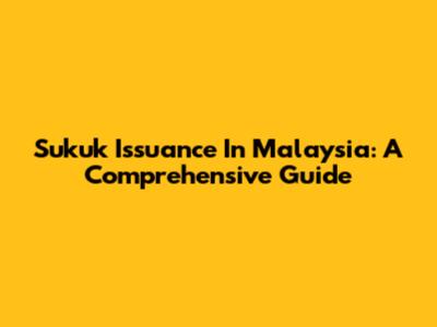 Sukuk Issuance In Malaysia: A Comprehensive Guide