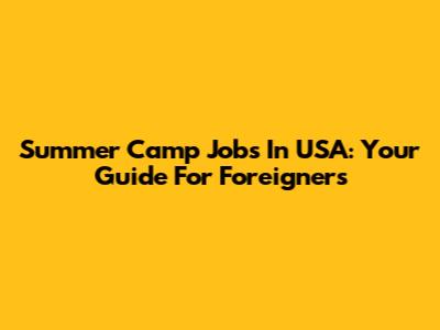 Summer Camp Jobs In USA: Your Guide For Foreigners